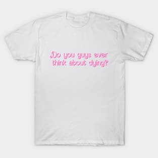 Do you guys ever think about dying? T-Shirt